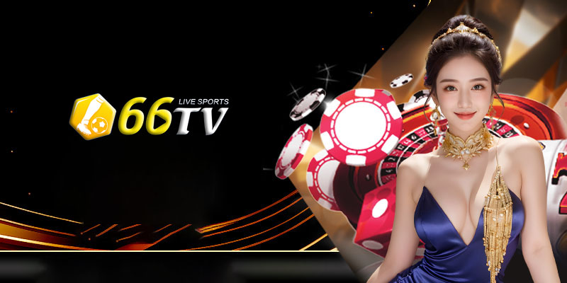 Nhà cái 66TV - Nhà cái cá cược trực tuyến xanh chín hàng đầu